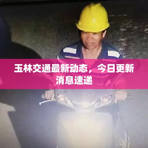 玉林交通最新动态，今日更新消息速递