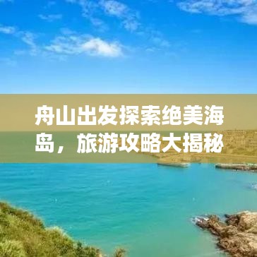舟山出发探索绝美海岛，旅游攻略大揭秘！
