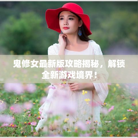 鬼修女最新版攻略揭秘，解锁全新游戏境界！