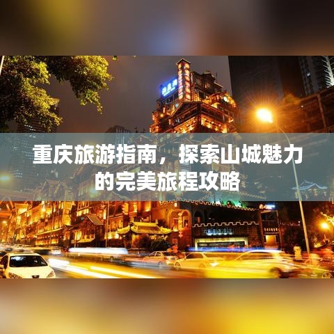 重庆旅游指南，探索山城魅力的完美旅程攻略