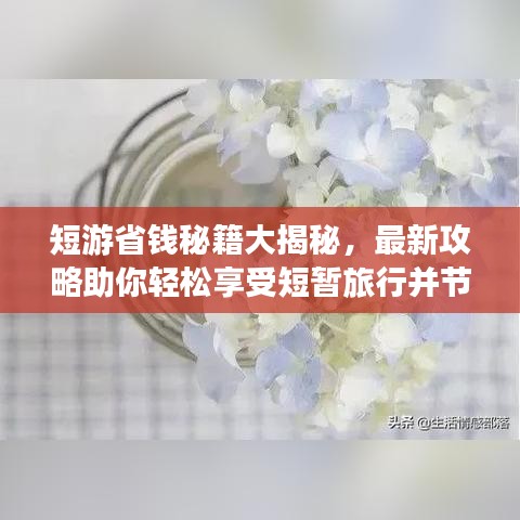 短游省钱秘籍大揭秘，最新攻略助你轻松享受短暂旅行并节省开支