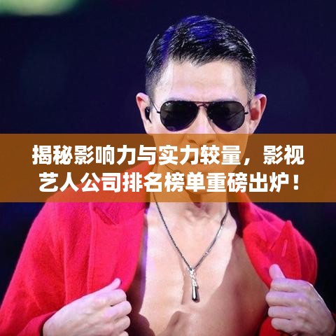 揭秘影响力与实力较量，影视艺人公司排名榜单重磅出炉！
