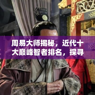 周易大师揭秘，近代十大巅峰智者排名，探寻神秘力量的智慧之源