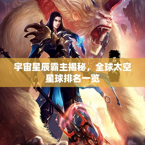 宇宙星辰霸主揭秘，全球太空星球排名一览