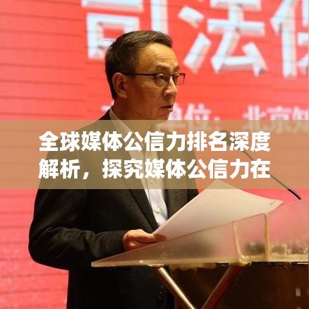 全球媒体公信力排名深度解析，探究媒体公信力在全球化背景下的影响力与变迁