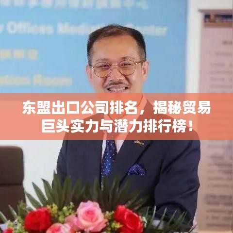 东盟出口公司排名，揭秘贸易巨头实力与潜力排行榜！