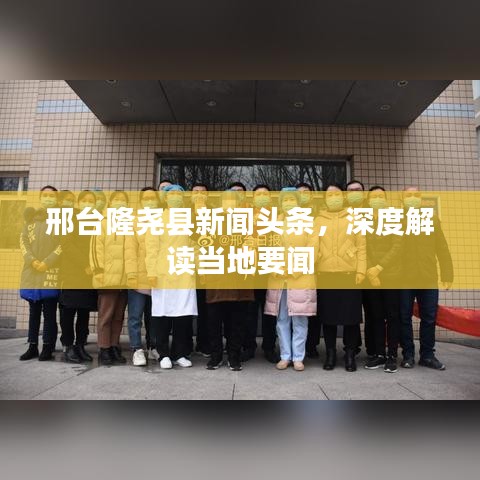 邢台隆尧县新闻头条，深度解读当地要闻