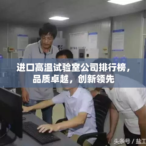 进口高温试验室公司排行榜，品质卓越，创新领先
