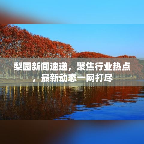 梨园新闻速递，聚焦行业热点，最新动态一网打尽