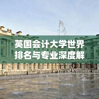 英国会计大学世界排名与专业深度解析揭秘！