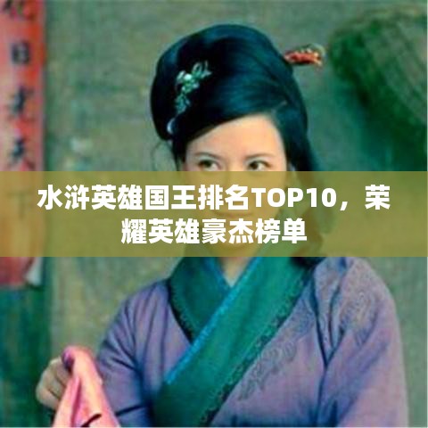 水浒英雄国王排名TOP10，荣耀英雄豪杰榜单