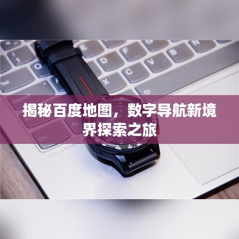 揭秘百度地图，数字导航新境界探索之旅