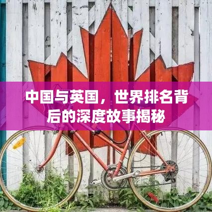 中国与英国，世界排名背后的深度故事揭秘