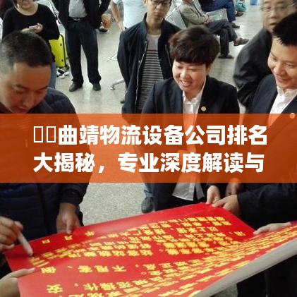 ​​曲靖物流设备公司排名大揭秘，专业深度解读与分析