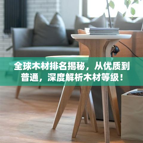 全球木材排名揭秘，从优质到普通，深度解析木材等级！