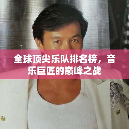 全球顶尖乐队排名榜，音乐巨匠的巅峰之战
