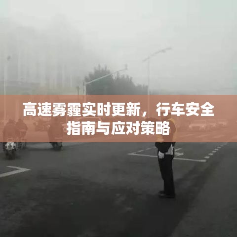 高速雾霾实时更新，行车安全指南与应对策略