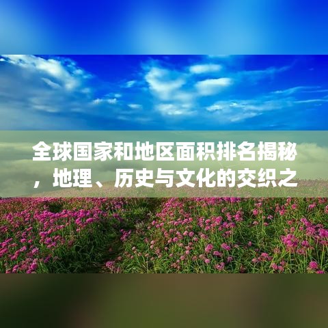 全球国家和地区面积排名揭秘，地理、历史与文化的交织之旅