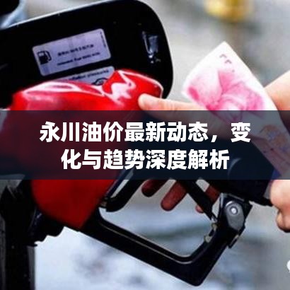 永川油价最新动态，变化与趋势深度解析