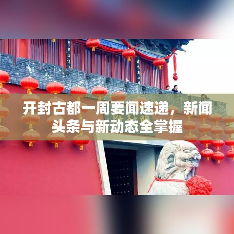 开封古都一周要闻速递，新闻头条与新动态全掌握