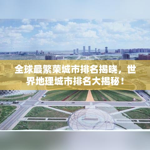 全球最繁荣城市排名揭晓，世界地理城市排名大揭秘！