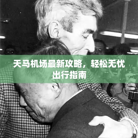 天马机场最新攻略，轻松无忧出行指南