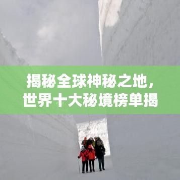 揭秘全球神秘之地，世界十大秘境榜单揭晓