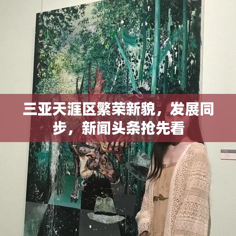三亚天涯区繁荣新貌，发展同步，新闻头条抢先看