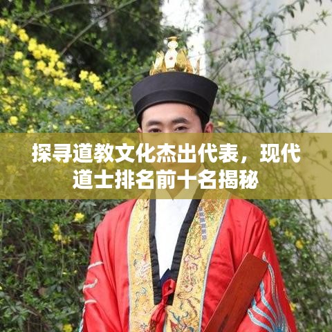 探寻道教文化杰出代表，现代道士排名前十名揭秘