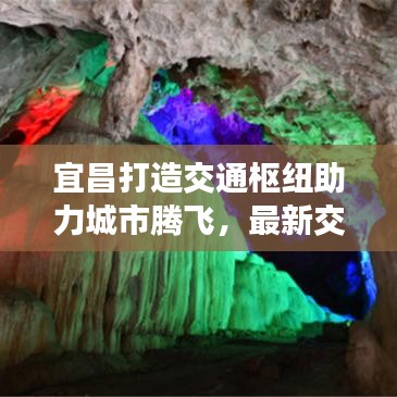 宜昌打造交通枢纽助力城市腾飞，最新交运消息抢鲜看！