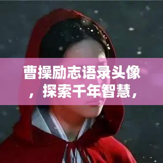 曹操励志语录头像，探索千年智慧，启迪现代人生！
