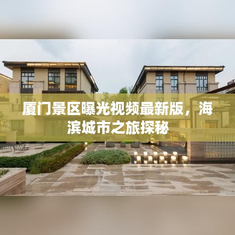 厦门景区曝光视频最新版，海滨城市之旅探秘