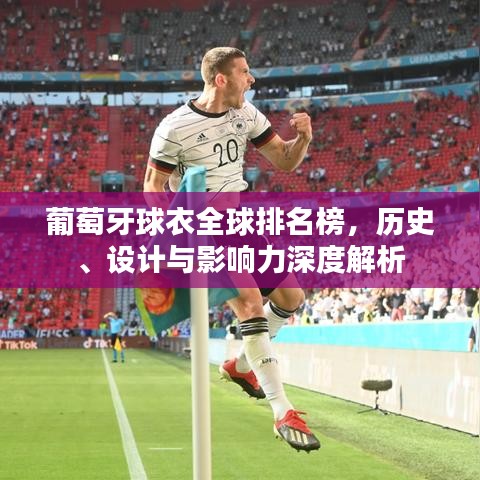 葡萄牙球衣全球排名榜，历史、设计与影响力深度解析