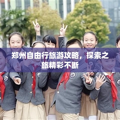 郑州自由行旅游攻略，探索之旅精彩不断