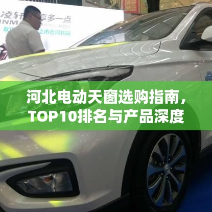 河北电动天窗选购指南，TOP10排名与产品深度解析
