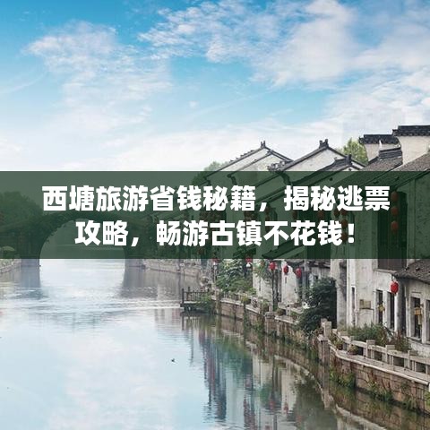 西塘旅游省钱秘籍，揭秘逃票攻略，畅游古镇不花钱！