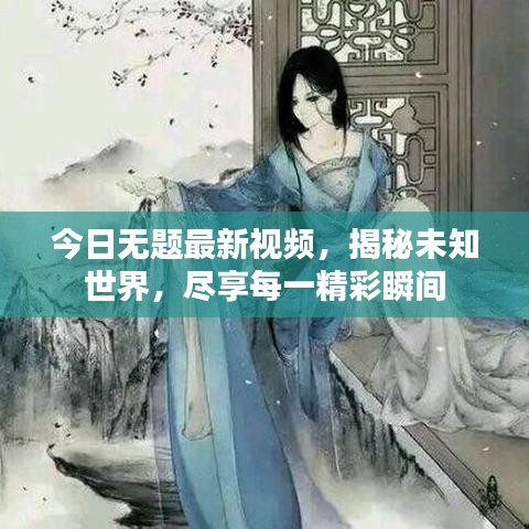 今日无题最新视频，揭秘未知世界，尽享每一精彩瞬间