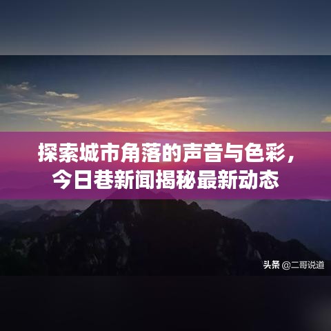 探索城市角落的声音与色彩，今日巷新闻揭秘最新动态