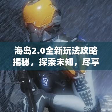 海岛2.0全新玩法攻略揭秘，探索未知，尽享极致游戏乐趣！