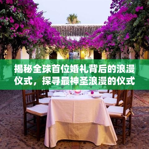 揭秘全球首位婚礼背后的浪漫仪式，探寻最神圣浪漫的仪式之旅