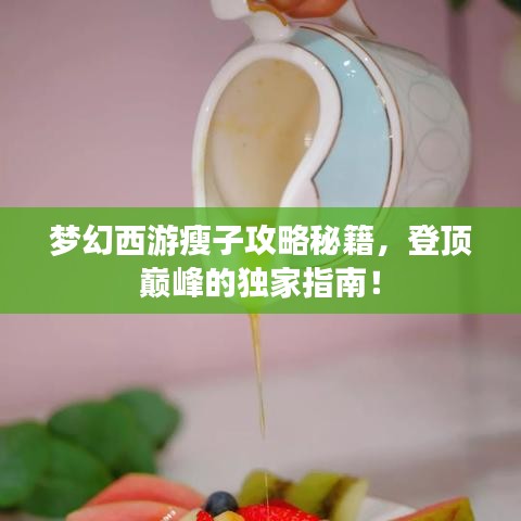 梦幻西游瘦子攻略秘籍，登顶巅峰的独家指南！