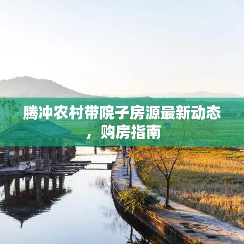 腾冲农村带院子房源最新动态，购房指南
