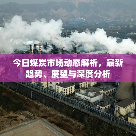 今日煤炭市场动态解析，最新趋势、展望与深度分析