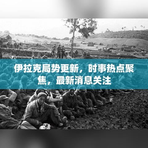 伊拉克局势更新，时事热点聚焦，最新消息关注