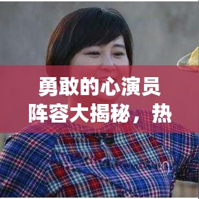 勇敢的心演员阵容大揭秘，热门电视剧璀璨星阵一览