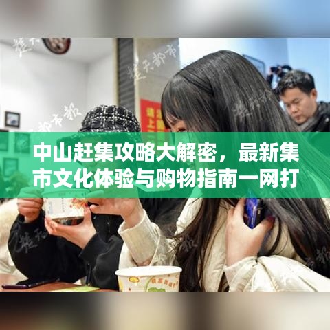 中山赶集攻略大解密，最新集市文化体验与购物指南一网打尽
