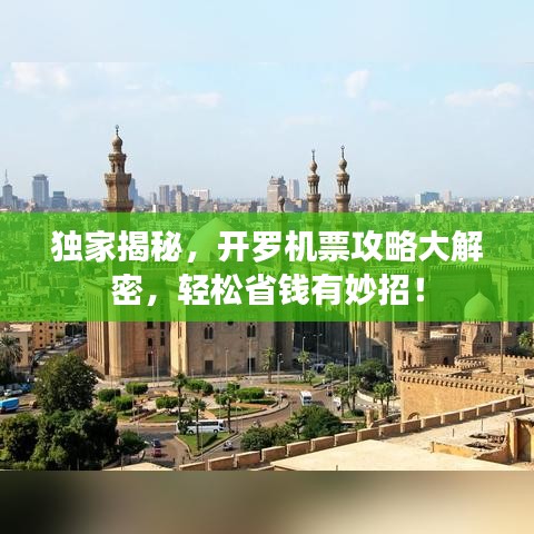 独家揭秘，开罗机票攻略大解密，轻松省钱有妙招！