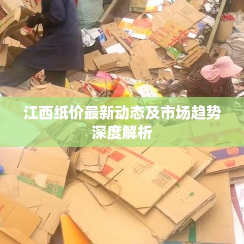 江西纸价最新动态及市场趋势深度解析
