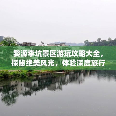 婺源李坑景区游玩攻略大全，探秘绝美风光，体验深度旅行！