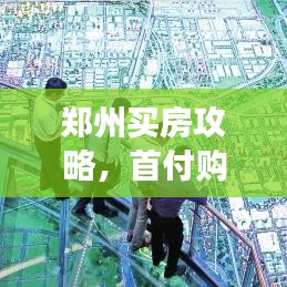 郑州买房攻略，首付购房指南，轻松实现安居梦想！